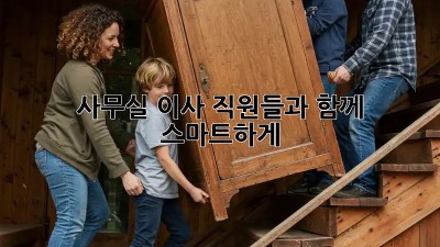 사무실 이사, 직원들과 함께 스마트하게!